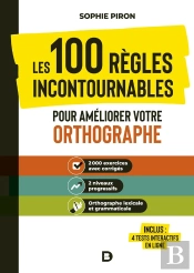 Les 100 Règles Incontournables Pour Améliorer Votre Orthographe ; 2500 Exercices À Compléter
