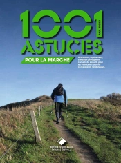 Les 1001 Astuces Pour La Marche : Orientation, Condition Physique, Équipement Et Conseils De Sécurité Pour Les Randonneurs En Montagne