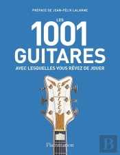 Les 1001 Guitares Avec Lesquelles Vous Rêvez De Jouer