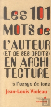 Les 101 Mots De L'Auteur Et De Ses Droits En Architecture A L'Usage De Tous