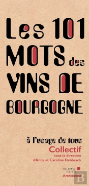 Les 101 Mots Des Vins De Bourgogne, À L'Usage De Tous