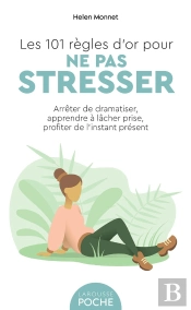 Les 101 Règles D'Or Pour Ne Pas Stresser : Arrêter De Dramatiser, Apprendre À Lâcher Prise, Profiter De L'Instant Présent