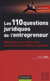 Les 110 Questions Juridiques De L'Entrepreneur ; Réponses Concrètes Pour Une Sécurité Juridique Maximale
