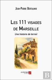 Les 111 Visages De Marseille - Une Histoire De Terroir