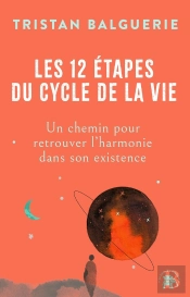 Les 12 Étapes Du Cycle De La Vie : Un Chemin Pour Retrouver L'Harmonie Dans Son Existence