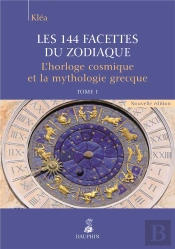 Les 144 Facettes Du Zodiaque Tome 1 ; L'Horloge Cosmique Et La Mythologie Grecque