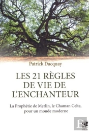 Les 21 Règles De Vie De L'Enchanteur ; La Prophétie De Merlin, Le Chaman Celte, Pour Un Monde Moderne
