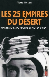 Les 25 Empires Du Désert ; Une Histoire Du Proche Et Moyen Orient