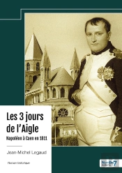 Les 3 Jours De L'Aigle - Napoléon À Caen En 1811