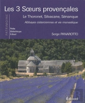 Les 3 Soeurs Provencales : Le Thoronet, Silvacane, Sénanque, Abbayes Cisterciennes Et Vie Monastique