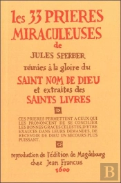 Les 33 Prières Miraculeuses De Jules Sperber Réunies À La Gloire Du Saint Nom De Dieu Et Extraites Des Saints Livres