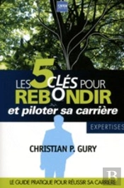 Les 5 Clés Pour Rebondir Et Piloter Sa Carrière ; Le Guide Pratique Pour Réussir Sa Carrière