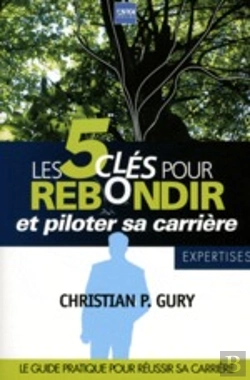 Bertrand.pt - Les 5 Clés Pour Rebondir Et Piloter Sa Carrière ; Le Guide Pratique Pour Réussir Sa Carrière