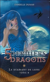 Les 5 Derniers Dragons Tome 4 ; Le Diamant De Lune