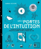 Les 5 Portes De L'Intuition ; Écoutez Votre Voix Intérieure Pour Éclairer Votre Chemin De Vie