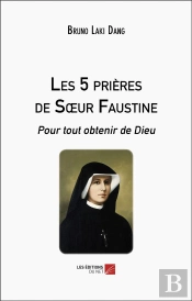 Les 5 Prières De Soeur Faustine : Pour Tout Obtenir De Dieu