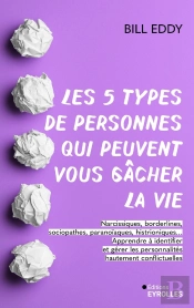 Les 5 Types De Personnes Qui Peuvent Vous Gâcher La Vie : Apprendre À Identifier Et Gérer Les Narcissiques, Sociopathes Et Autres Personnalités Conflictuelles