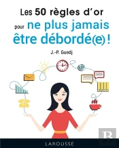 Les 50 Regles D'Or Pour Ne Plus Etre Deborde