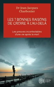 Les 7 Bonnes Raisons De Croire À L'Au-Delà ; Les Preuves Incontestables D'Une Vie Après La Mort