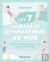 Les 7 Familles De Gymnastique Au Mur : Respirer, Bouger, Sculpter Son Corps Avec La Méthode Mcr