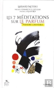 Les 7 Meditations Sur Le Parfum ; Peindre L'Invisible