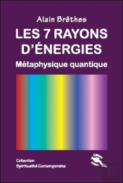 Les 7 Rayons D'Énergies ; Métaphysique Quantique