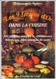 Les 9 Grains D'Or Dans La Cuisine ; 400 Recettes Simples Et Savoureuses, Des Menus, Des Conseils De Santé