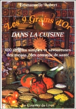 Bertrand.pt - Les 9 Grains D'Or Dans La Cuisine ; 400 Recettes Simples Et Savoureuses, Des Menus, Des Conseils De Santé