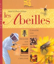 Les Abeilles ; Connaitre Leur Anatomie, Decouvrir Leur Societe; Devoiler Leur Intelligence, Pratiquer L'Apiculture