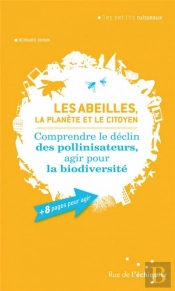 Les Abeilles, La Planète Et Le Citoyen ; Comprendre Le Déclin Des Pollinisateurs, Agir Pour La Biodiversité