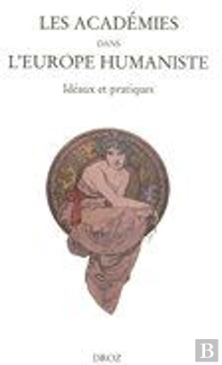 Bertrand.pt - Les Académies Dans L'Europe Humaniste : Idéaux Et Pratiques ; Actes Paris