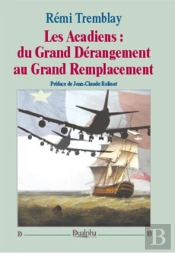 Les Acadiens ; Du Grand Dérangement Au Grand Remplacement