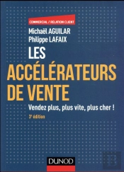 Les Accelerateurs De Vente - 3e Ed. - 100 Techniques Incontournables Pour Vendre Plus, Plus Vite...