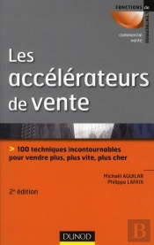 Les Accélérateurs De Vente ; Techniques Et Secrets Pour Vendre Plus, Plus Vite, Plus Cher (2e Édition)
