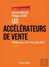 Les Accélérateurs De Vente : Vendez Plus, Plus Vite, Plus Cher ! (4e Édition)