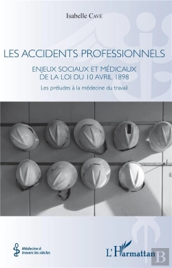 Bertrand.pt - Les Accidents Professionnels - Enjeux Sociaux Et Medicaux De La Loi Du 10 Avril 1898 - Les Preludes