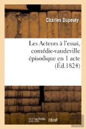 Les Acteurs À L'Essai, Comédie-Vaudeville Épisodique En 1 Acte