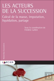 Les Acteurs De La Succession ; Calcul De La Masse, Imputation, Liquidation, Partage