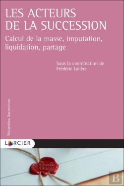 Bertrand.pt - Les Acteurs De La Succession ; Calcul De La Masse, Imputation, Liquidation, Partage