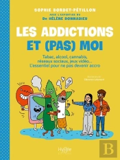 Les Addictions Et (Pas) Moi : Tabac, Alcool, Cannabis, Réseaux Sociaux, Jeux Vidéo... L'Essentiel Pour Ne Pas Devenir Accro