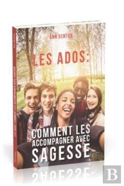 Les Ados ; Comment Les Accompagner Avec Sagesse