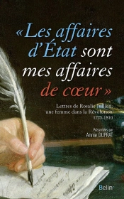 Les Affaires D'État Sont Mes Affaires De Coeur ; Rosalie Jullien, Une Femme Dans La Révolution ; Lettres, 1775-1810