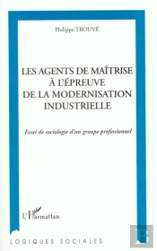 Les Agents De Maitrise A L'Epreuve De La Modernisation Industrielle