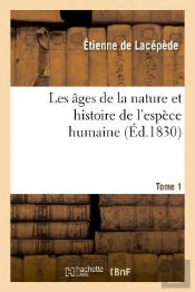 Les Ages De La Nature Et Histoire De L'Espece Humaine.Tome 1