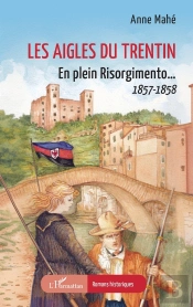 Les Aigles Du Trentin : En Plein Risorgimento...  1857-1858
