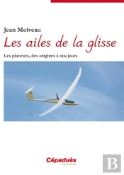 Les Ailes De La Glisse ; Les Planeurs, Des Origines À Nos Jours