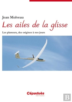 Bertrand.pt - Les Ailes De La Glisse ; Les Planeurs, Des Origines À Nos Jours