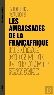 Les Ambassades De La Francafrique : L'Héritage Colonial De La Diplomatie Française