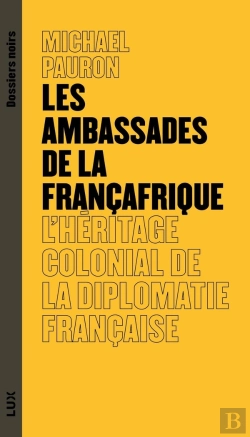Bertrand.pt - Les Ambassades De La Francafrique : L'Héritage Colonial De La Diplomatie Française