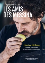 Les Amis Des Messina : L'Anima Siciliana, Voyage En Sicile À Travers 60 Recettes Intimes Et Gourmandes